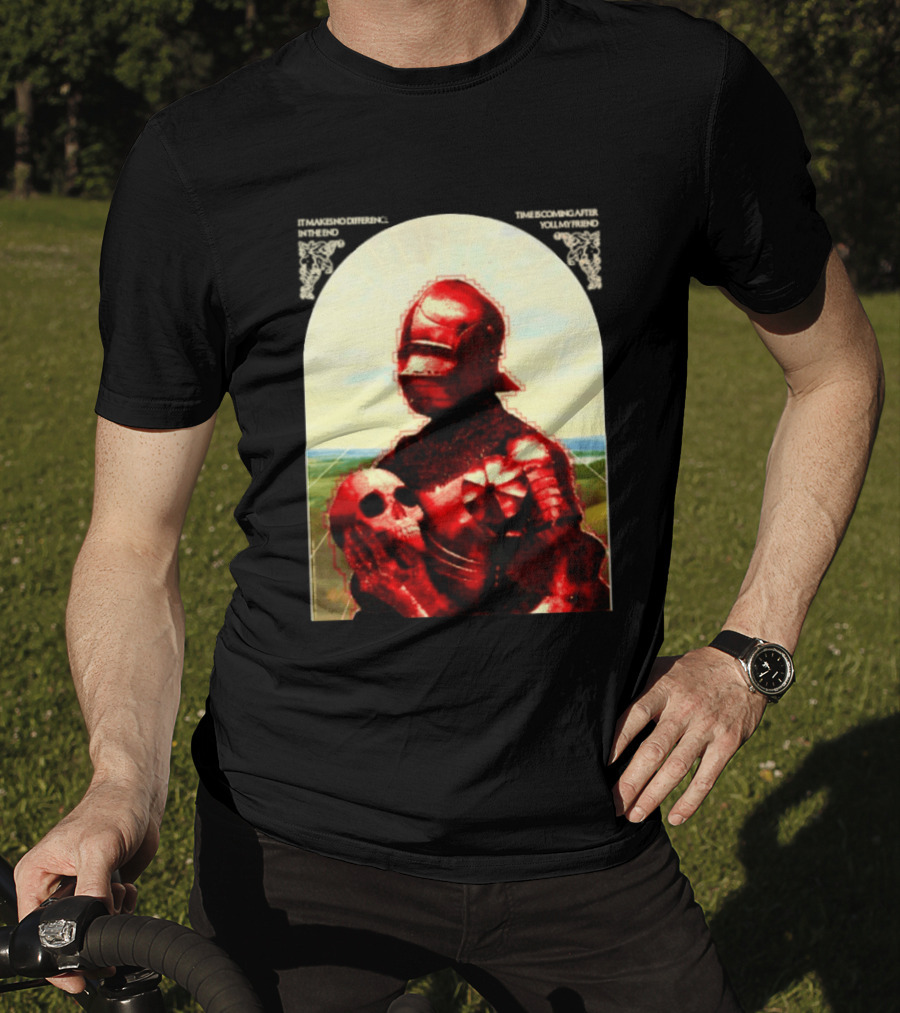 It Makes No Difference In The End Time Is Coming After You My Friend Red Knight With Skull T-Shirt