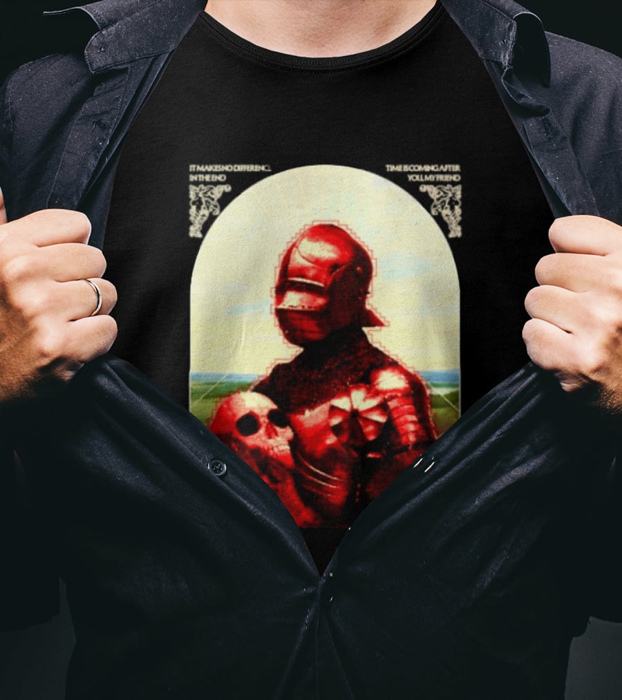 It Makes No Difference In The End Time Is Coming After You My Friend Red Knight With Skull T-Shirt