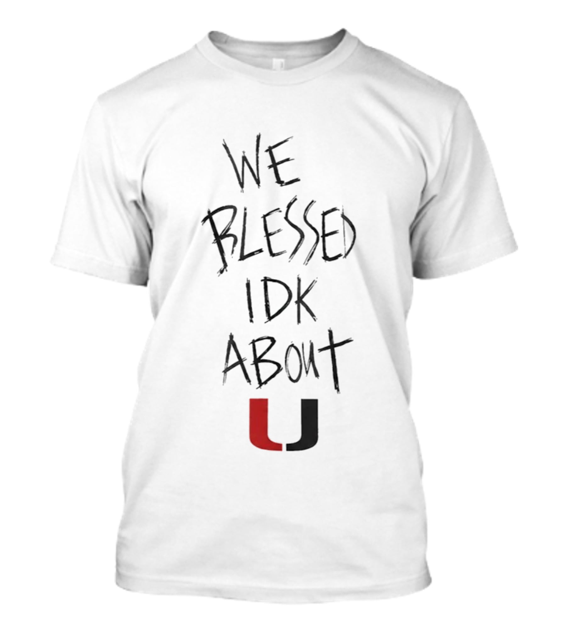 We Blessed IDK About U Miami Hurricanes T-Shirt