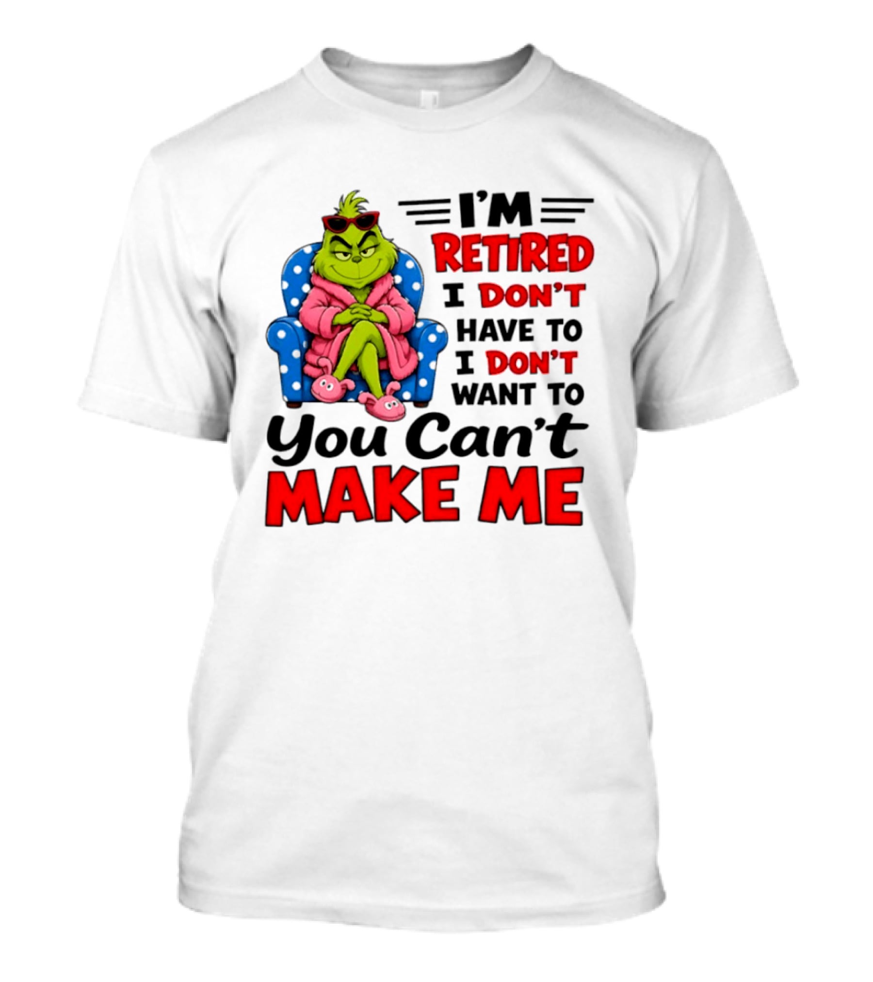 The Grinch I'm Retired I Don't Have To I Don't Want To You Can't Make Me T-Shirt