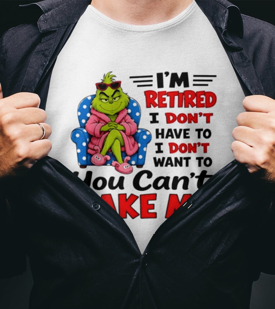 The Grinch I'm Retired I Don't Have To I Don't Want To You Can't Make Me T-Shirt