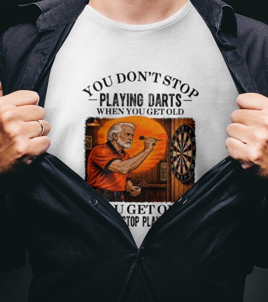 You Don't Stop Playing Darts When You Get Old You Get Old When You Stop Playing Darts T-Shirt
