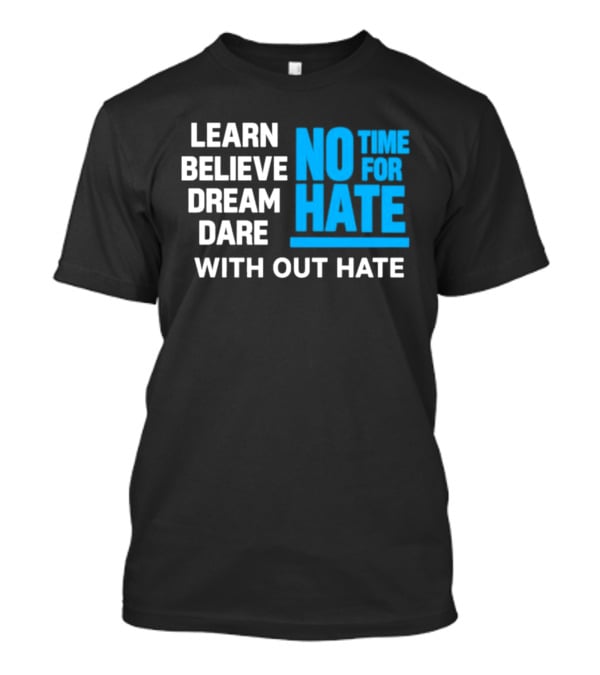 Learn Believe Dream Dare No Time For Hate With Out Hate T-Shirt