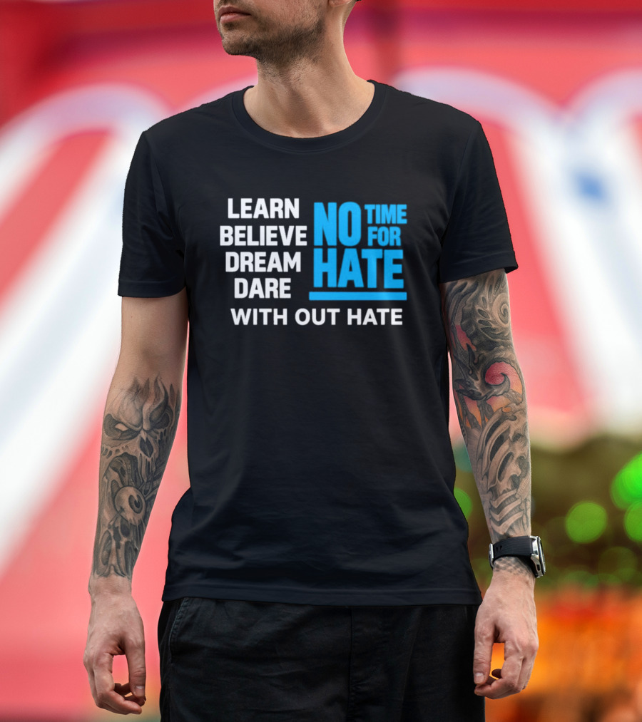 Learn Believe Dream Dare No Time For Hate With Out Hate T-Shirt