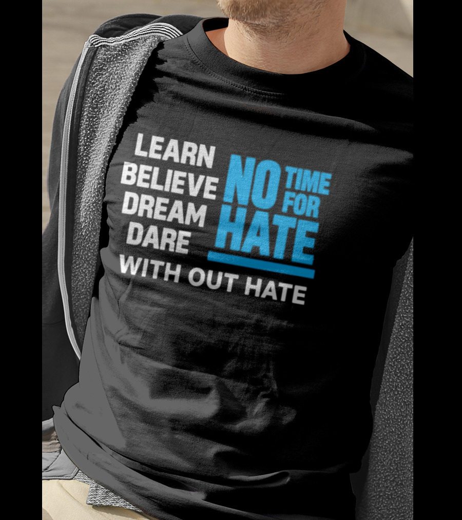 Learn Believe Dream Dare No Time For Hate With Out Hate T-Shirt