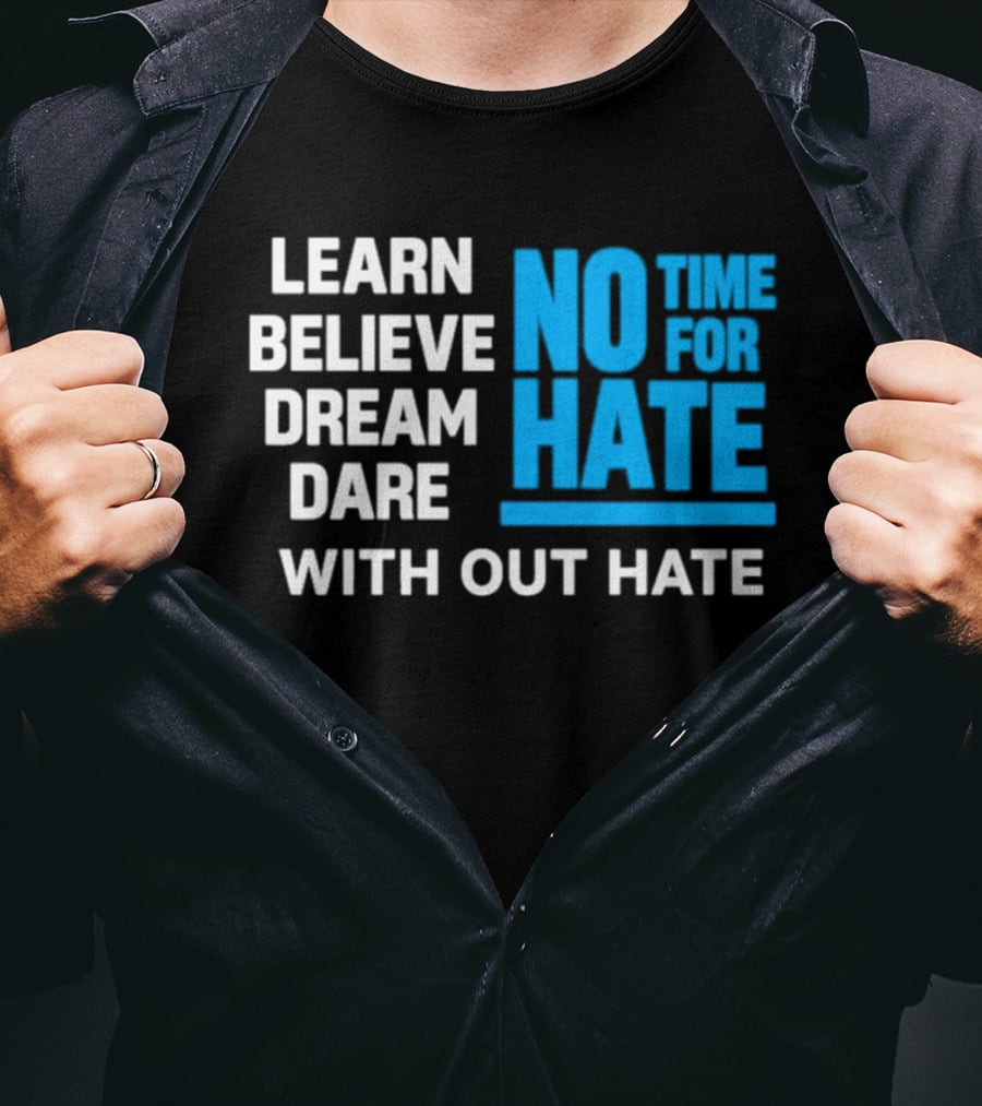 Learn Believe Dream Dare No Time For Hate With Out Hate T-Shirt