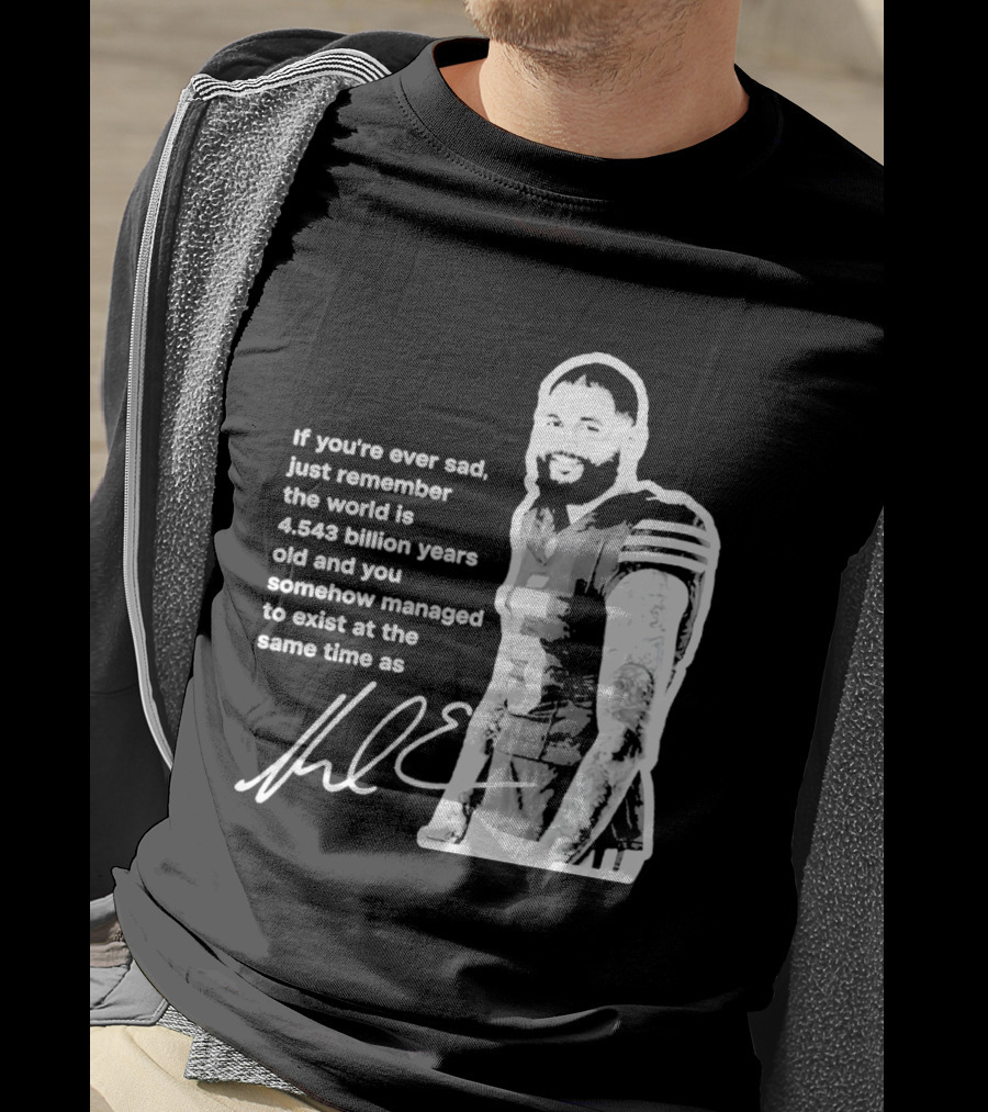 If You're Ever Sad Remember You Exist Same Time As Mike Evans Autograph T-Shirt