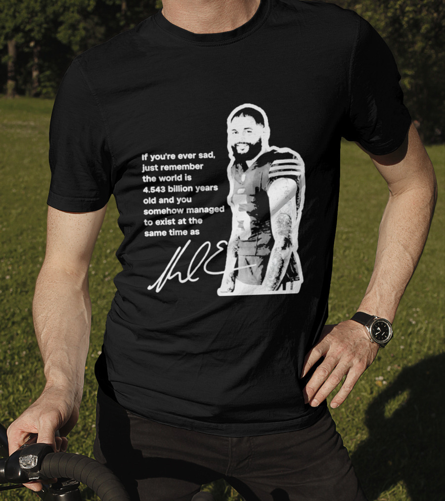 If You're Ever Sad Remember You Exist Same Time As Mike Evans Autograph T-Shirt