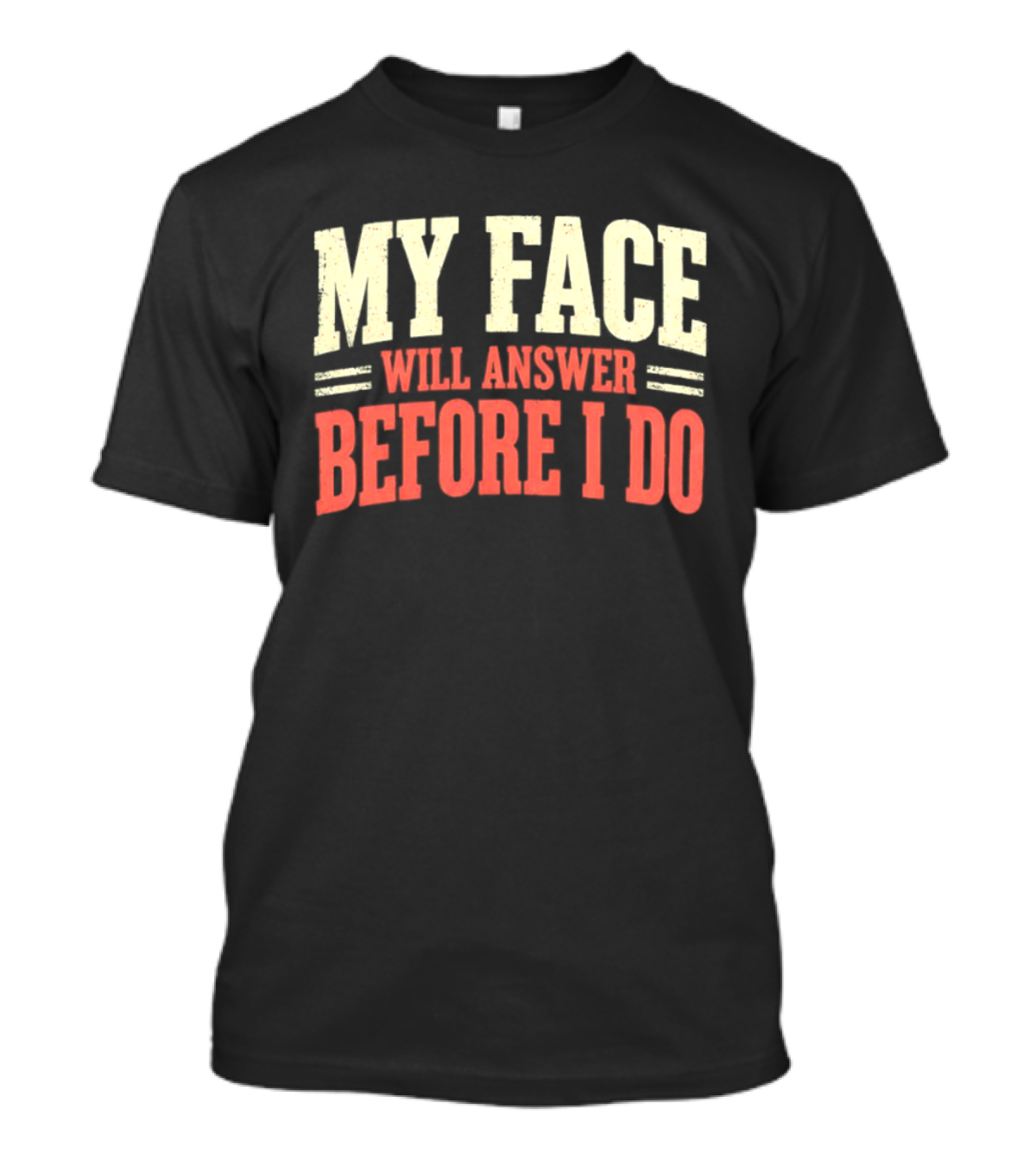 My Face Will Answer Before I Do Sarcastic Humor T-Shirt