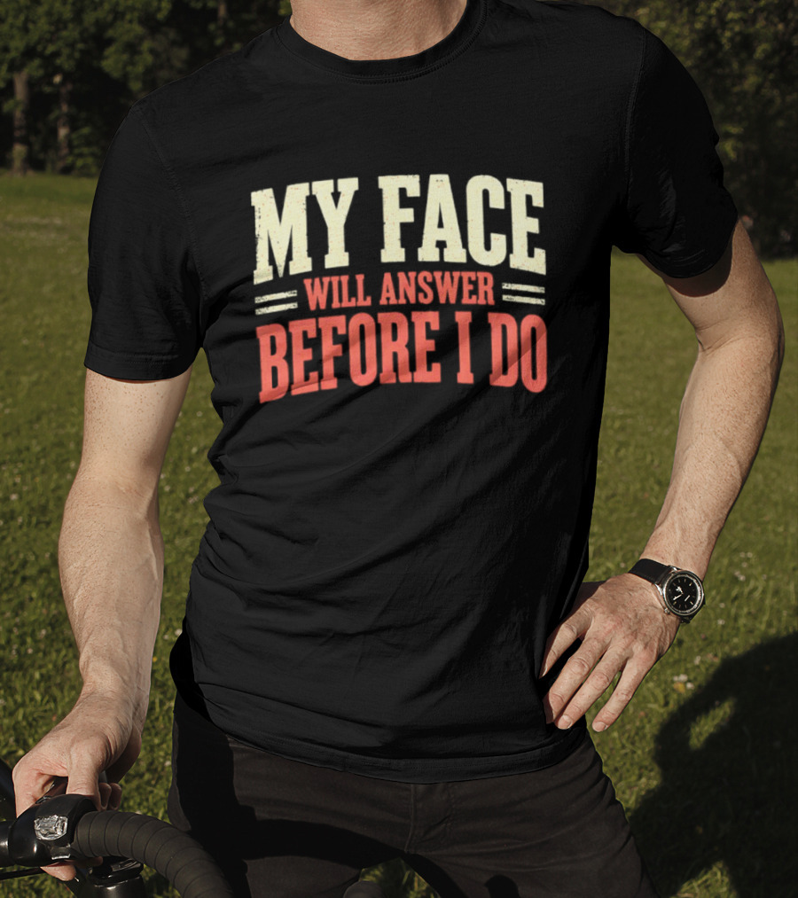 My Face Will Answer Before I Do Sarcastic Humor T-Shirt