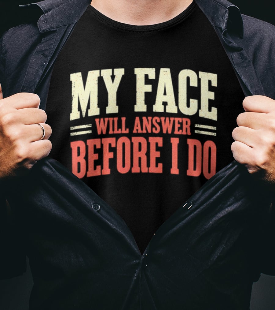 My Face Will Answer Before I Do Sarcastic Humor T-Shirt