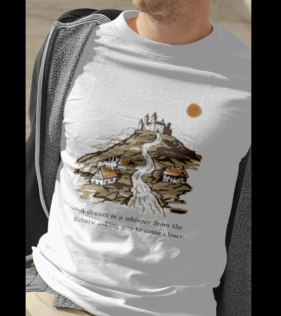 A Dream Is A Whisper From The Future Asking You To Come Closer Medieval Village And Castle Landscape T-Shirt