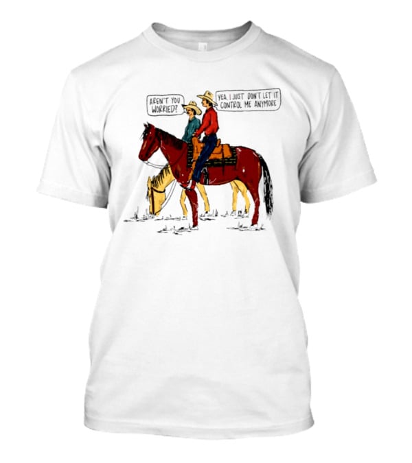 Aren't You Worried Yea I Just Don't Let It Control Me Anymore Vintage Cowboy Riding Horses T-Shirt