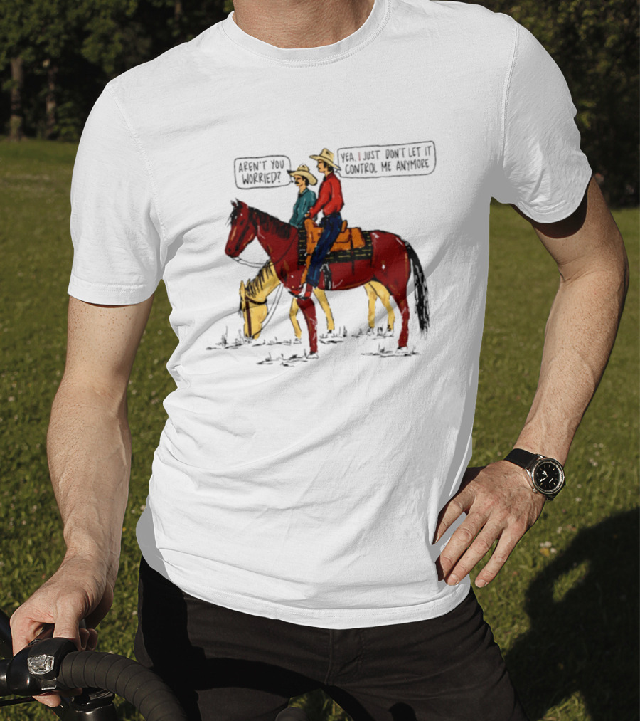 Aren't You Worried Yea I Just Don't Let It Control Me Anymore Vintage Cowboy Riding Horses T-Shirt
