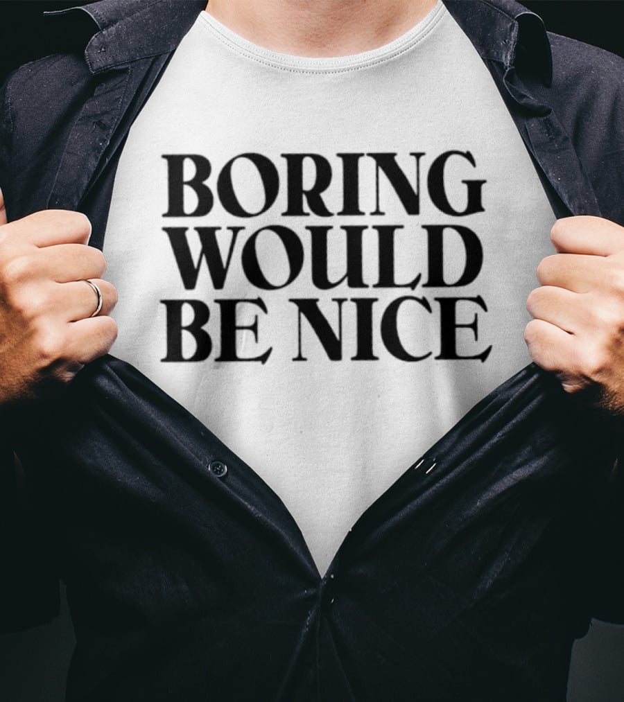 Boring Would Be Nice Sarcastic Humor Minimalist T-Shirt