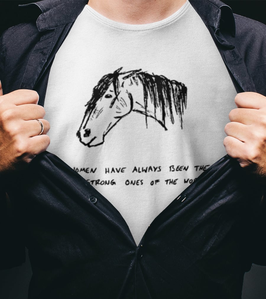 Women Have Always Been The Strong Ones Of The World Horse Sketch T-Shirt