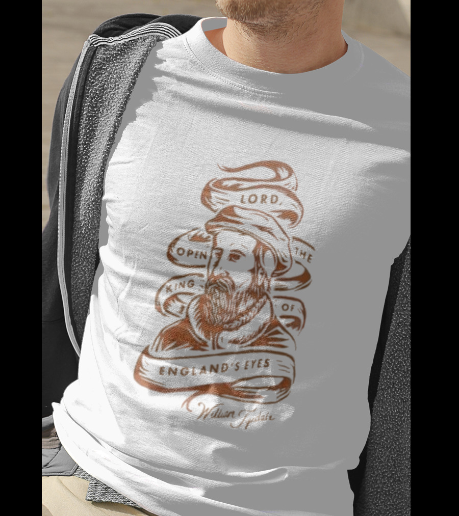 Lord Open The King Of England's Eyes William Tyndale T-Shirt
