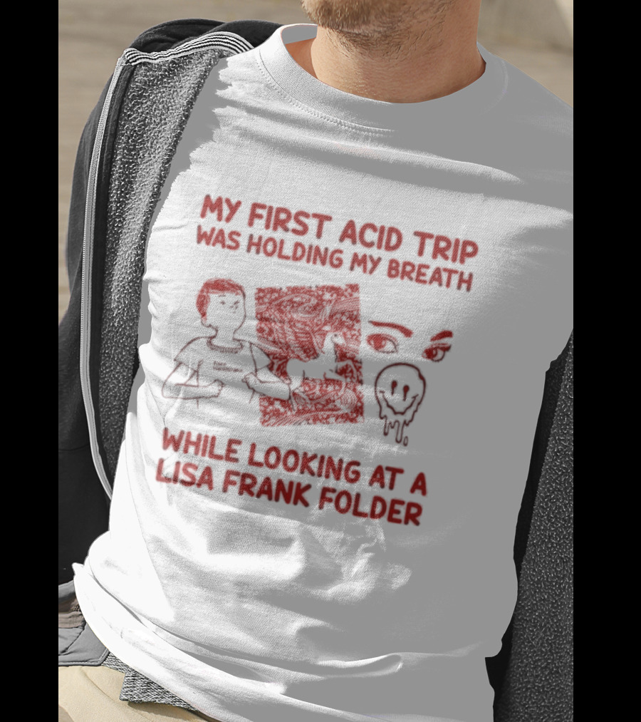 My First Acid Trip Was Holding My Breath While Looking At Lisa Frank Folder T-Shirt
