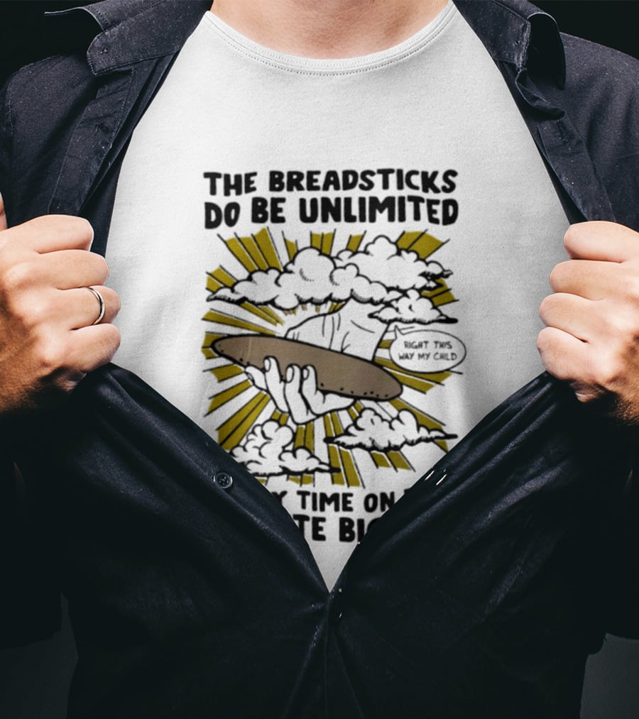 The Breadsticks Do Be Unlimited But My Time On Earth Is Finite Big Dawg What The Heck My Guy T-Shirt