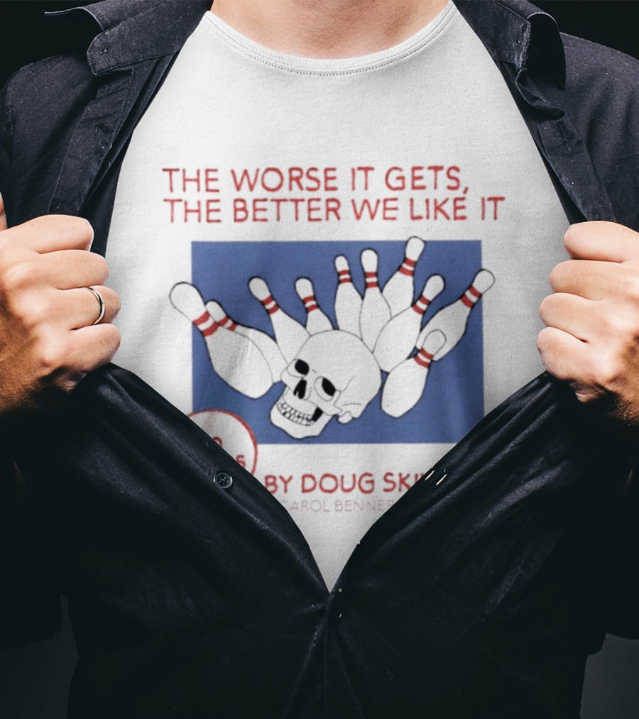 The Worse It Gets The Better We Like It Doug Skinner Carol Benner David Gold 20 Songs Skull Bowling Pins T-Shirt