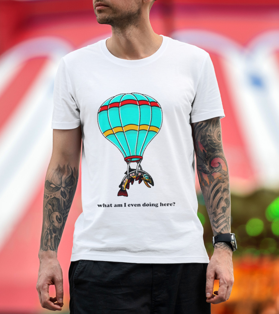 What Am I Even Doing Here Hot Air Balloon Trout T-Shirt
