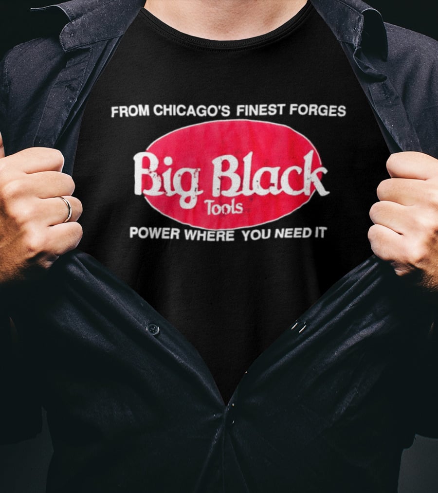 Big Black Tools From Chicago's Finest Forges Power Where You Need It T-Shirt