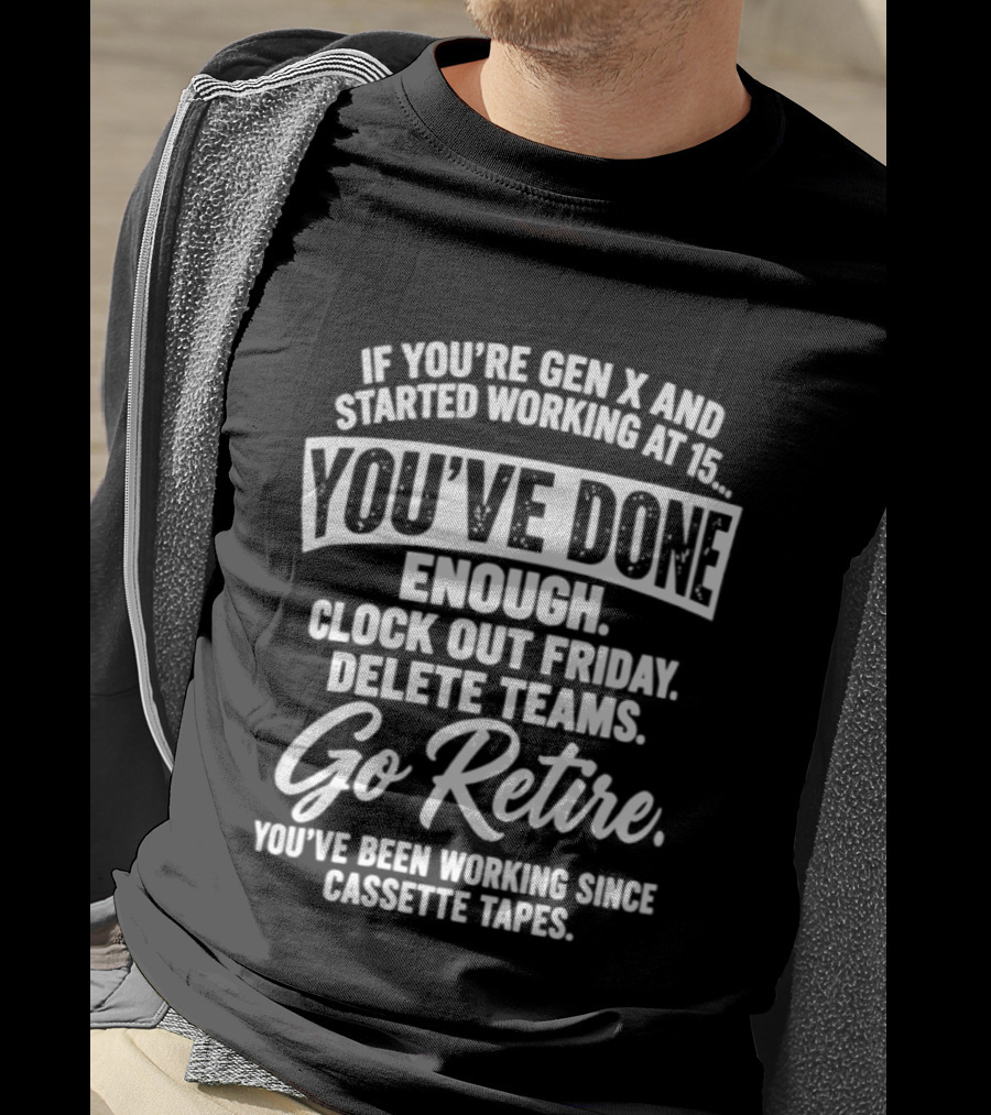 If You're Gen X Started Working You've Done Enough Out Friday Delete Teams Go Retire Since Cassette Tapes T-Shirt