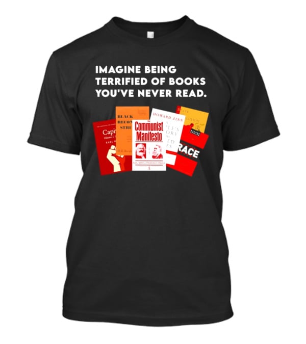 Imagine Being Terrified Of The Communist Manifesto Capital And Other Books You've Never Read T-Shirt