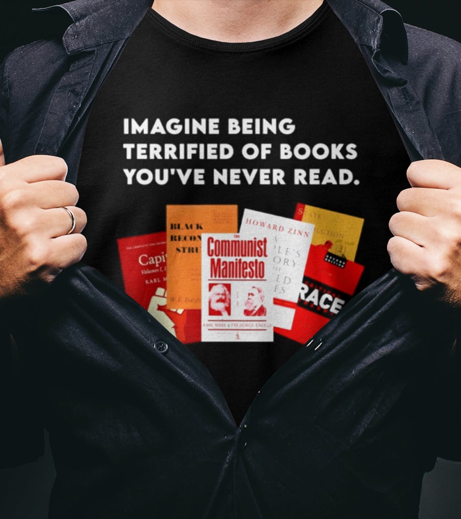 Imagine Being Terrified Of The Communist Manifesto Capital And Other Books You've Never Read T-Shirt