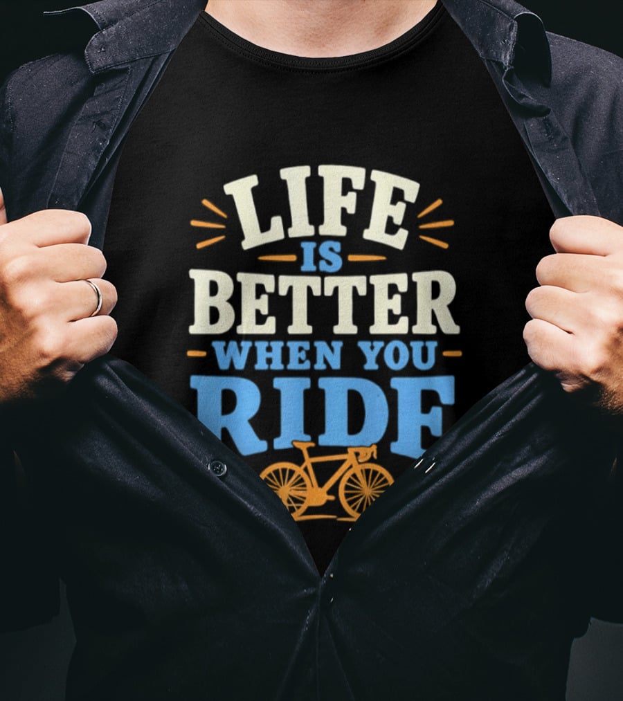 Life Is Better When You Ride Bicycle T-Shirt