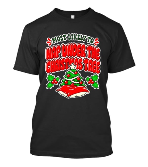 Most Likely To Nap Under The Christmas Tree Festive Holiday Humor 2026 T-Shirt