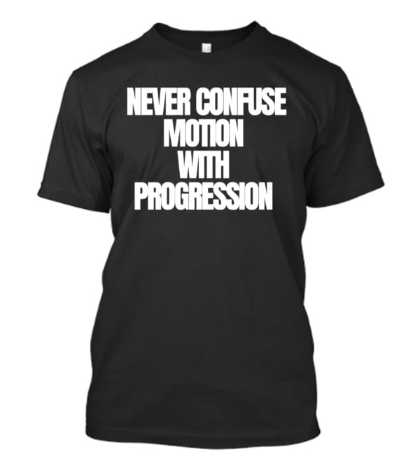 Never Confuse Motion With Progression Motivational T-Shirt