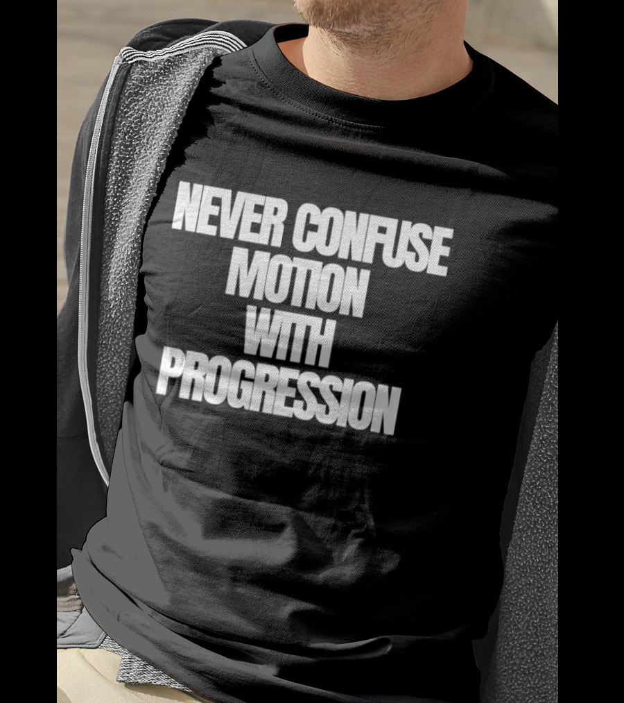 Never Confuse Motion With Progression Motivational T-Shirt