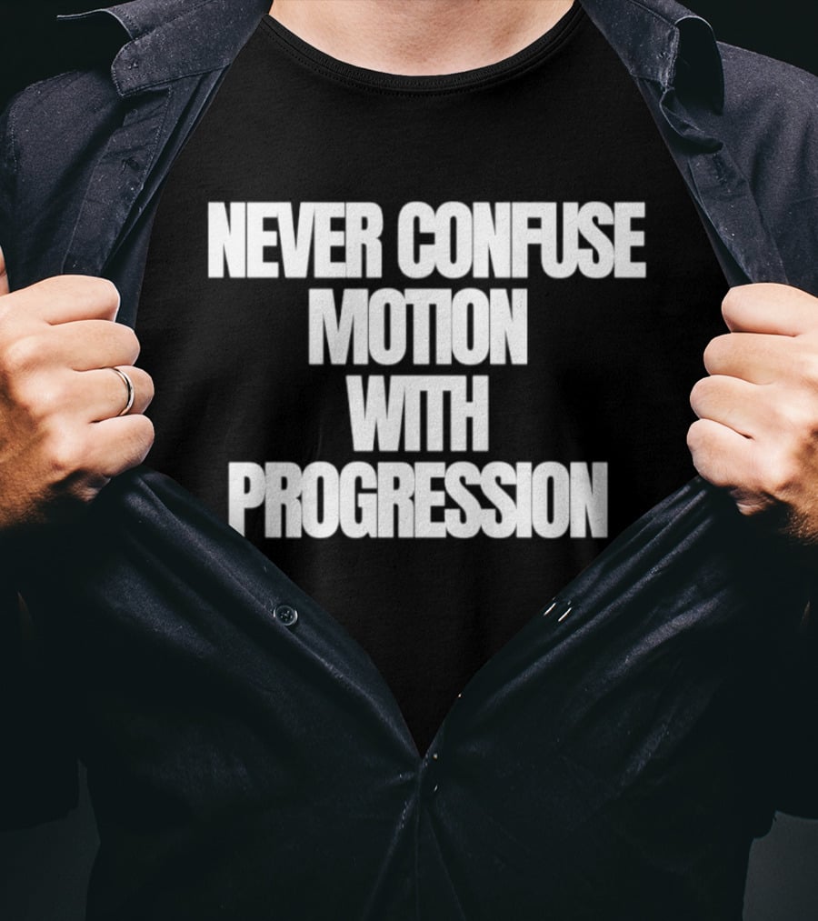Never Confuse Motion With Progression Motivational T-Shirt