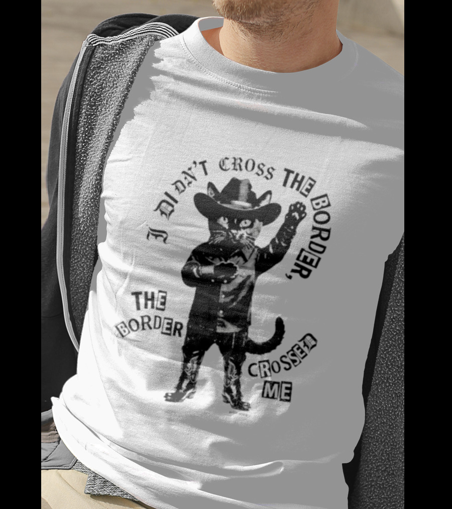 Cowboy Cat I Didn't Cross The Border The Border Crossed Me T-Shirt