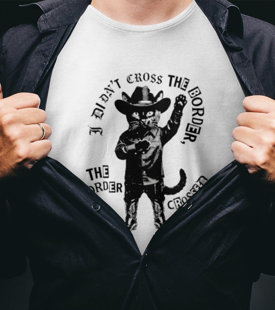 Cowboy Cat I Didn't Cross The Border The Border Crossed Me T-Shirt