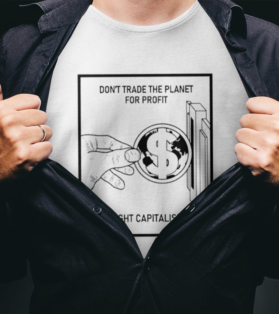 Don't Trade The Planet For Profit Fight Capitalism Dollar Bill T-Shirt