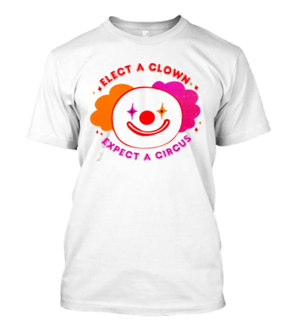 Elect A Clown Expect A Circus Colorful Political Satire T-Shirt