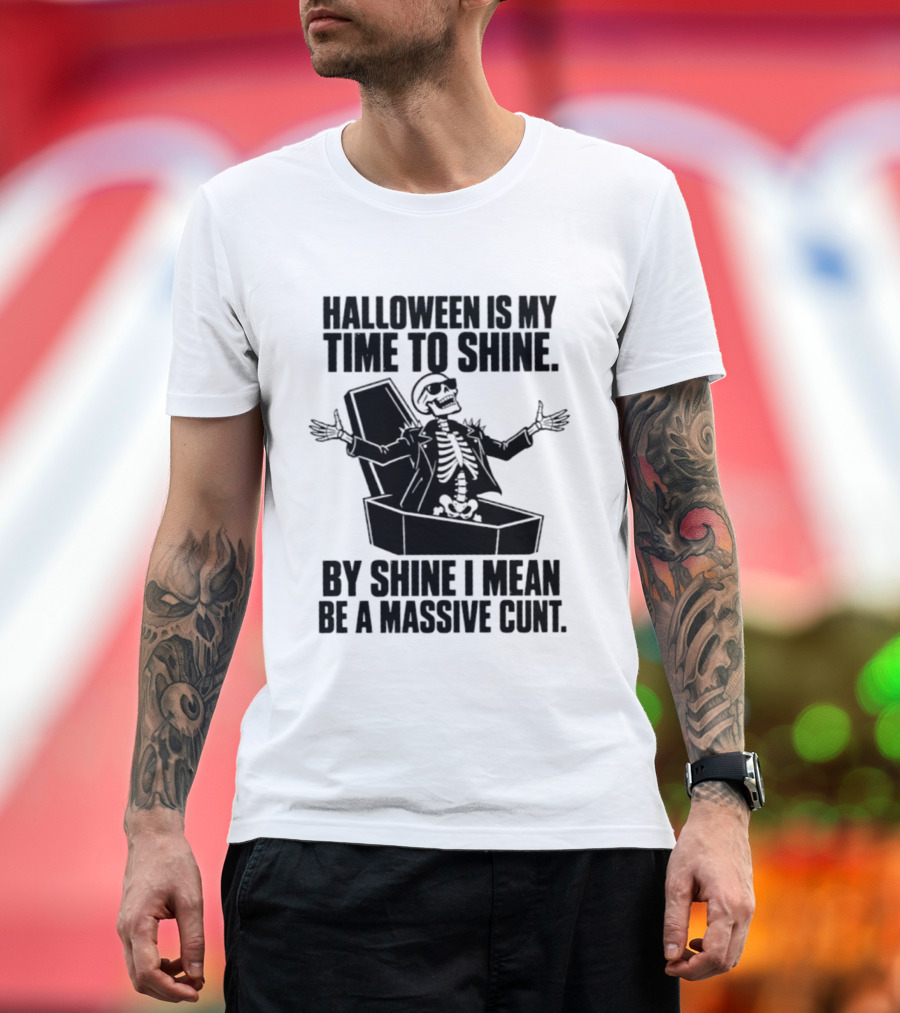 Halloween Is My Time To Shine Skeleton In Coffin Spooky Humor Shine I Mean Be A Massive Cunt T-Shirt