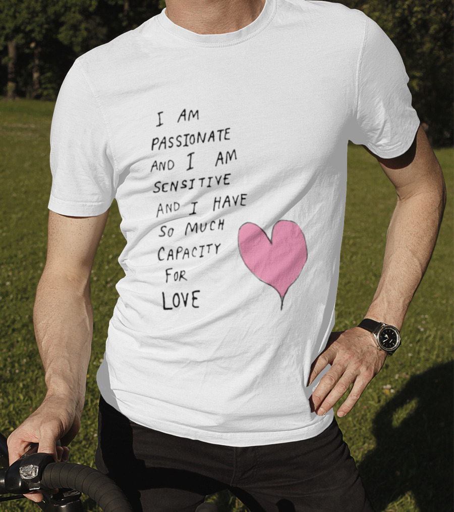 I Am Passionate And I Am Sensitive And I Have So Much Capacity For Love Heart T-Shirt