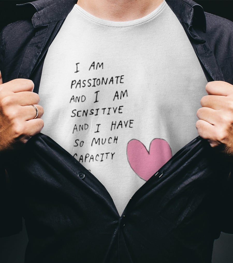 I Am Passionate And I Am Sensitive And I Have So Much Capacity For Love Heart T-Shirt