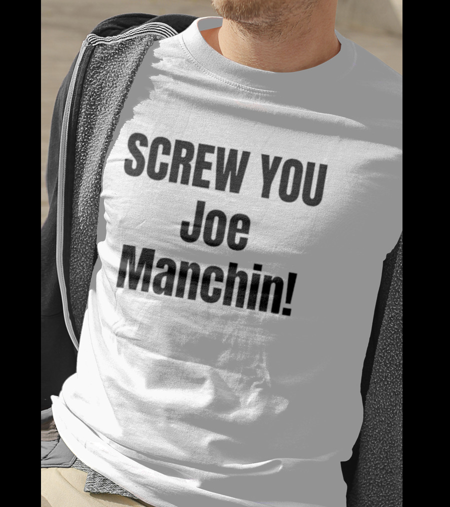 Screw You Joe Manchin Senator West Virginia T-Shirt