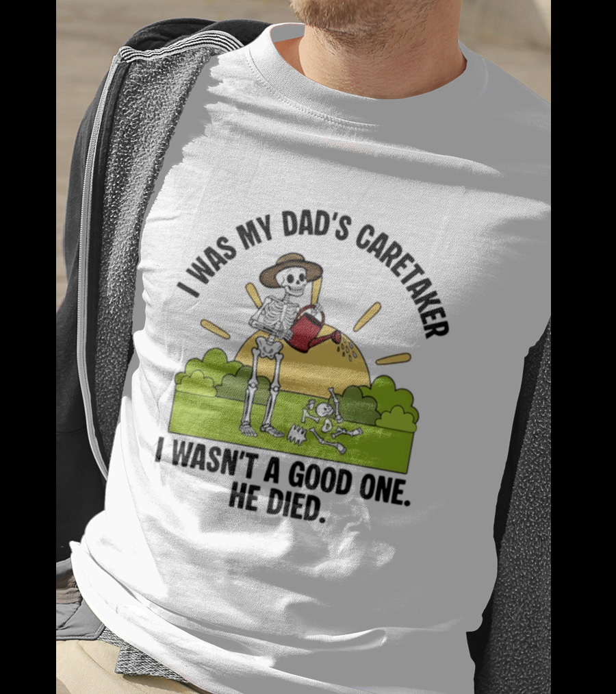 I Was My Dad's Caretaker Skeleton Theme He Died T-Shirt