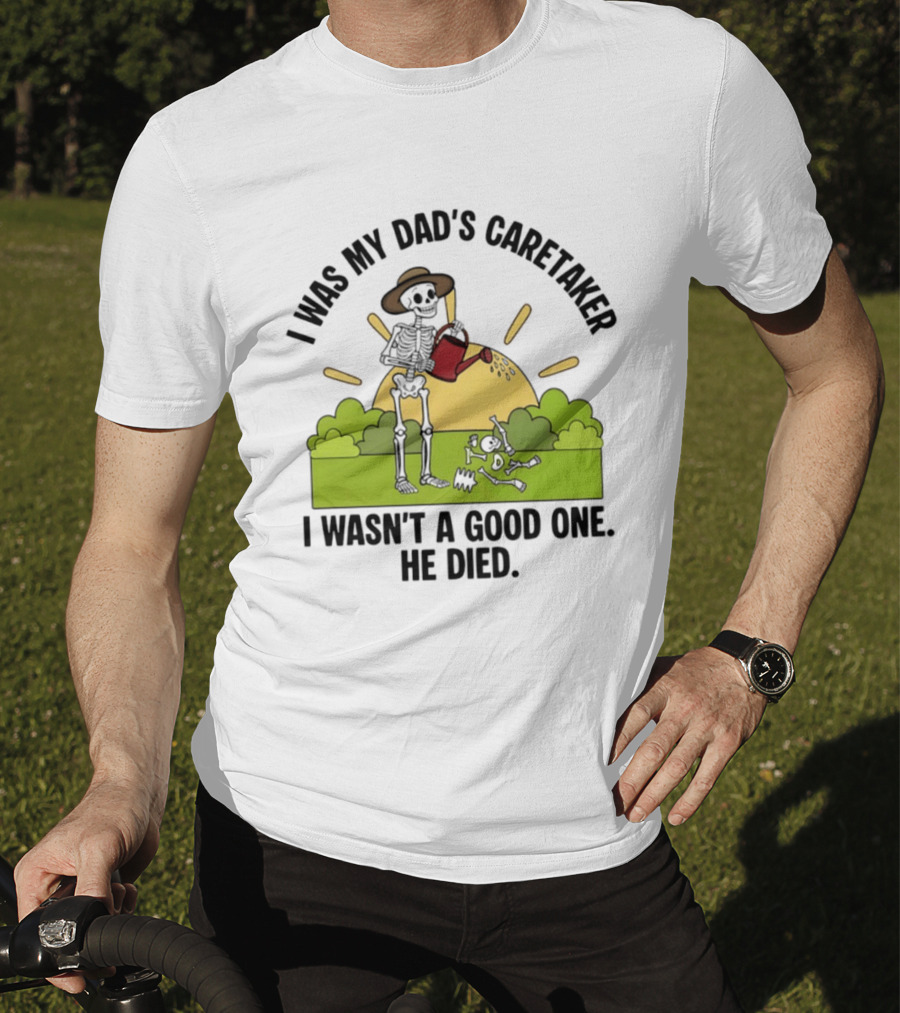 I Was My Dad's Caretaker Skeleton Theme He Died T-Shirt