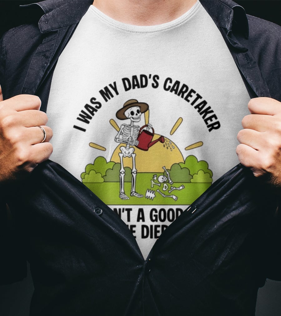 I Was My Dad's Caretaker Skeleton Theme He Died T-Shirt