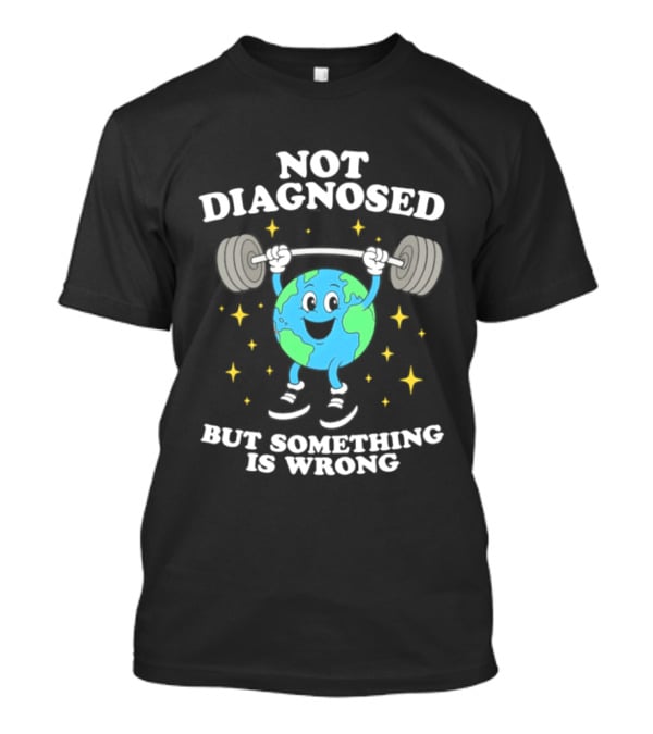 Not Diagnosed But Something Is Wrong Weightlifting Earth Stars T-Shirt