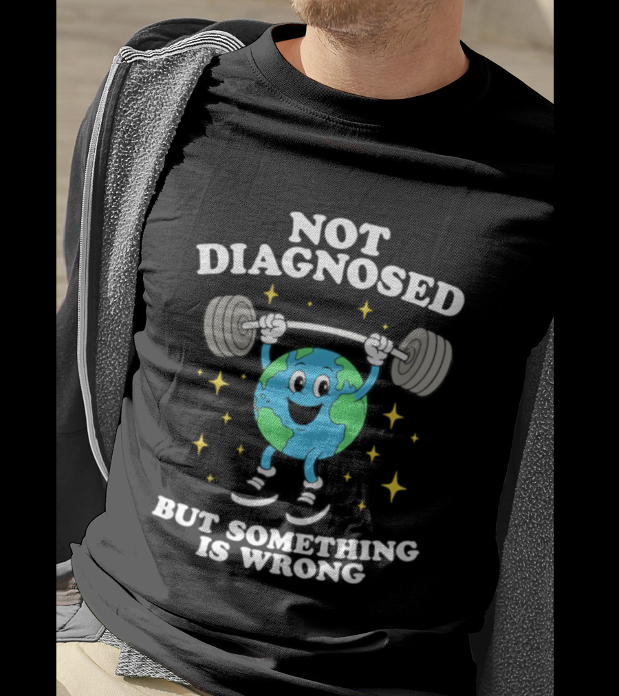 Not Diagnosed But Something Is Wrong Weightlifting Earth Stars T-Shirt