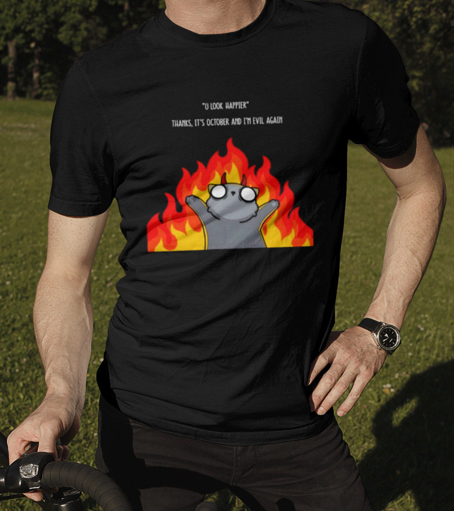 U Look Happier Thanks It Is October And I Am Evil Again Cat In Flames T-Shirt