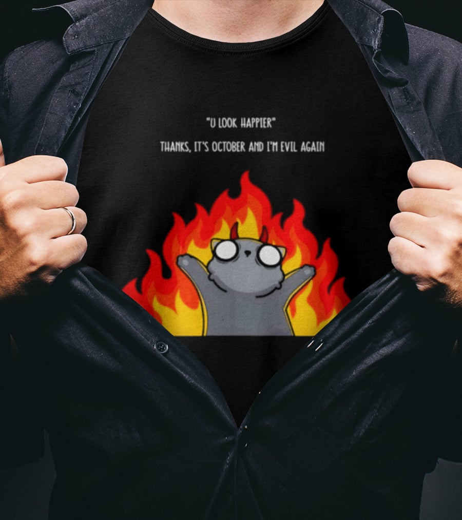 U Look Happier Thanks It Is October And I Am Evil Again Cat In Flames T-Shirt