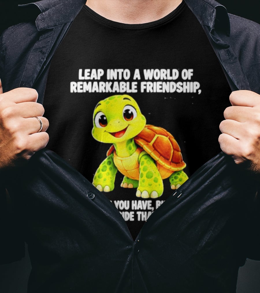 Leap Into A World Of Remarkable Friendship Cute Cartoon Turtle Not What You Have But Who Is By Your Side T-Shirt